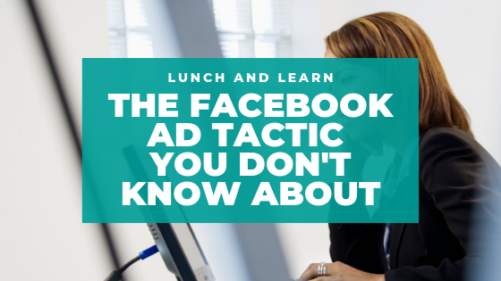 Lunch and Learn // Episode 32 The Facebook Ad Tactic You Don’t Know About