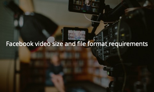 Facebook Video File Requirements and Specs // April 2020